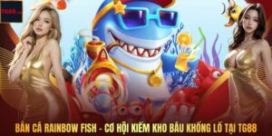 Bắn Cá Rainbow Fish – Cơ Hội Kiếm Kho Báu Khổng Lồ Tại TG88