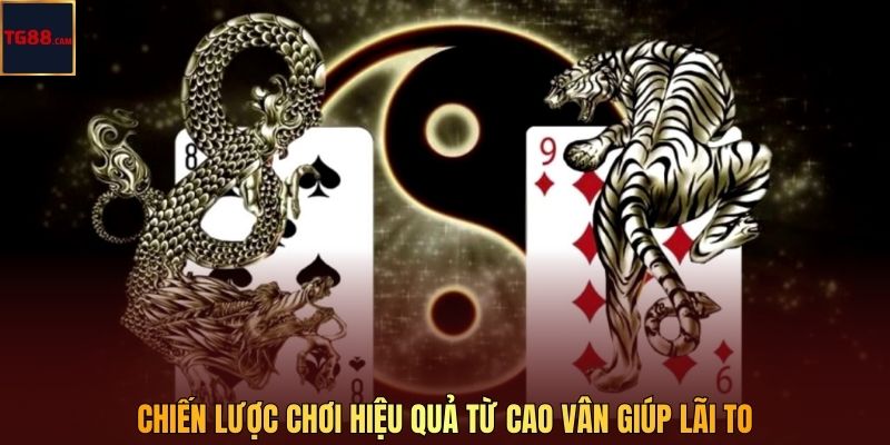 Chiến lược chơi hiệu quả từ Cao Vân giúp lãi to