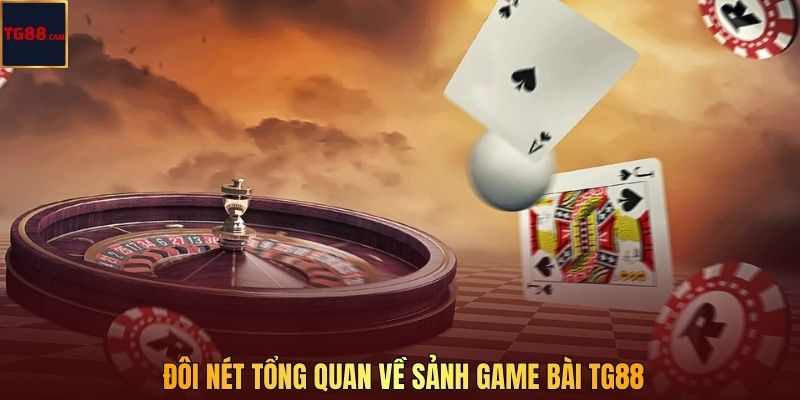 Đôi nét tổng quan về sảnh game bài TG88