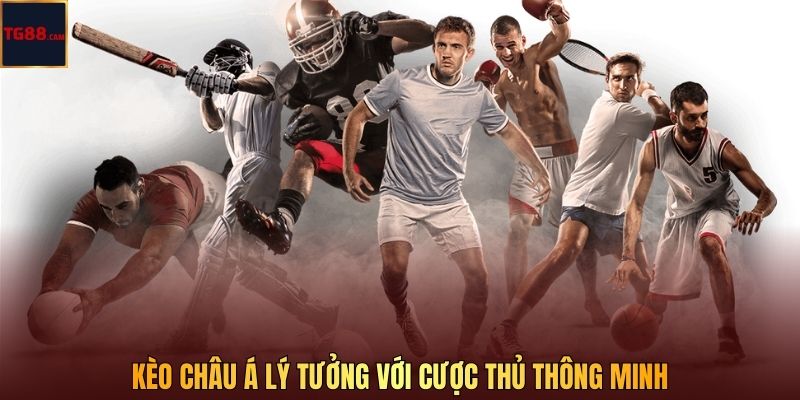 Kèo châu Á lý tưởng với cược thủ thông minh