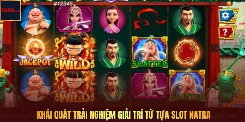 Khái quát trải nghiệm giải trí từ tựa slot Natra