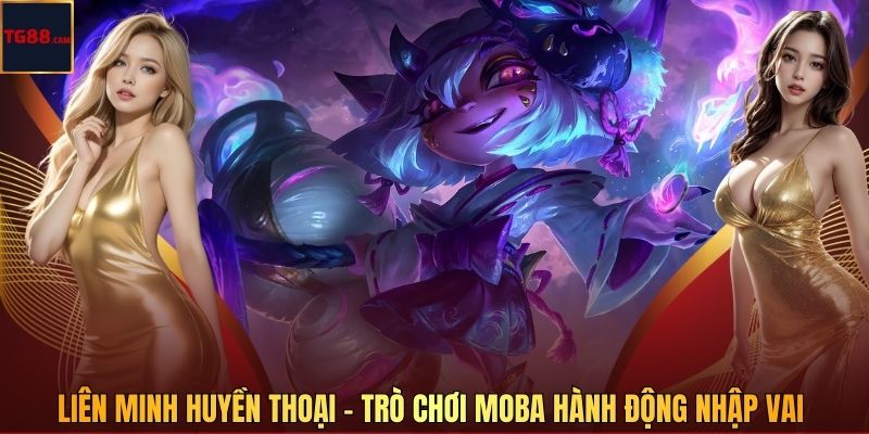 Liên Minh Huyền Thoại – Trò Chơi MOBA Hành Động Nhập Vai
