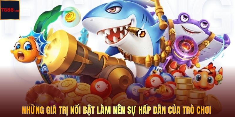 Những giá trị nổi bật làm nên sự hấp dẫn của trò chơi 