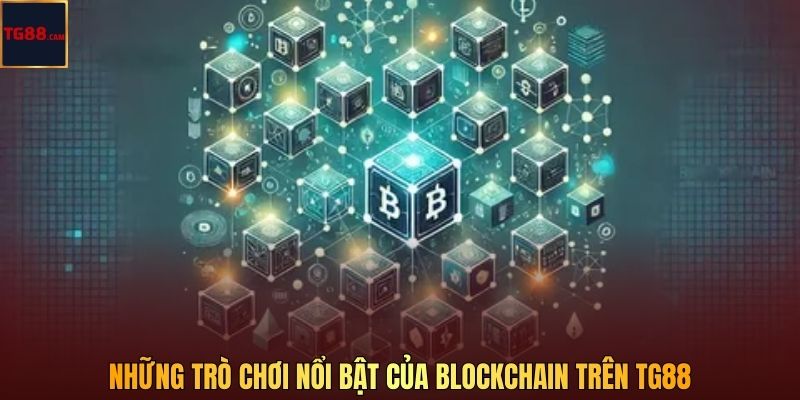 Những trò chơi nổi bật của Blockchain trên TG88
