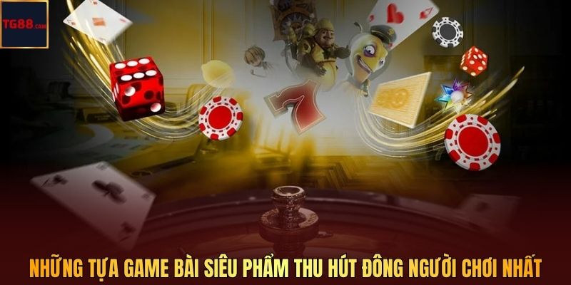 Những tựa game bài siêu phẩm thu hút đông người chơi nhất