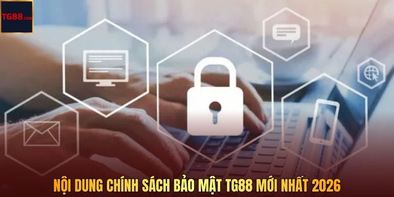 Nội dung chính sách bảo mật TG88 mới nhất 2026