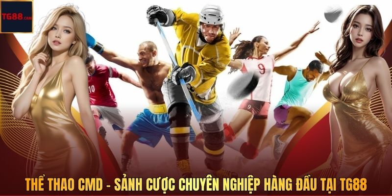 Thể Thao CMD – Sảnh Cược Chuyên Nghiệp Hàng Đầu Tại TG88