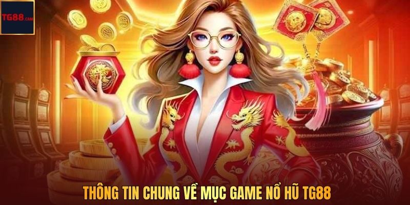 Thông tin chung về mục game Nổ hũ TG88