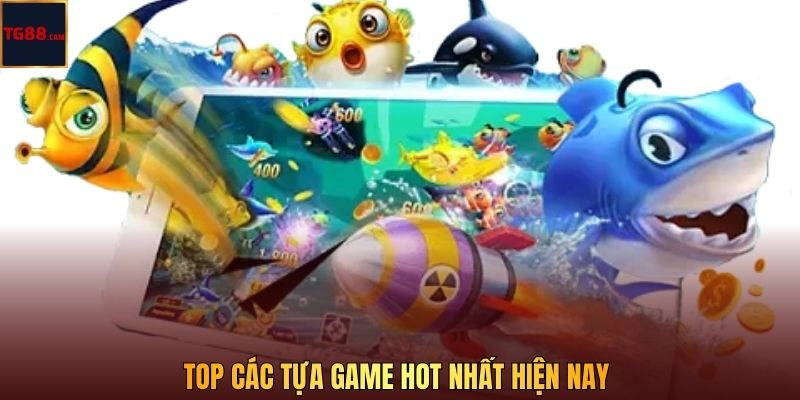 Top các tựa game hot nhất hiện nay 