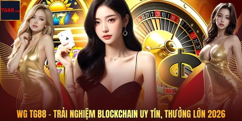 WG Blockchain TG88 - Trải Nghiệm Blockchain Uy Tín, Thưởng Lớn 2026