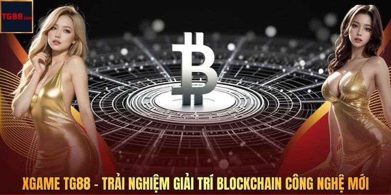 Xgame TG88 - Trải Nghiệm Giải Trí Blockchain Công Nghệ Mới