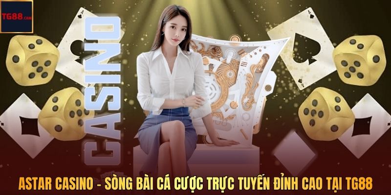 Astar Casino – Sòng Bài Cá Cược Trực Tuyến Đỉnh Cao Tại TG88
