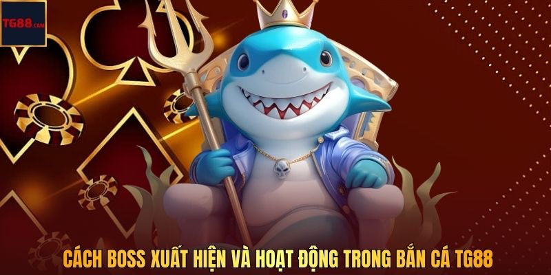 Cách boss xuất hiện và hoạt động trong bắn cá TG88
