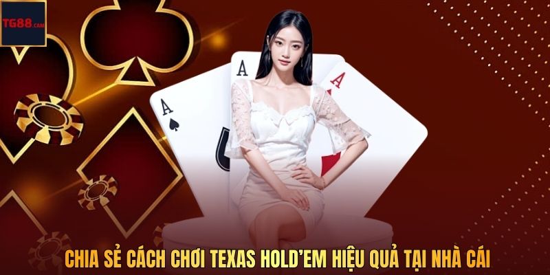 Chia sẻ cách chơi Texas Hold’em hiệu quả tại nhà cái