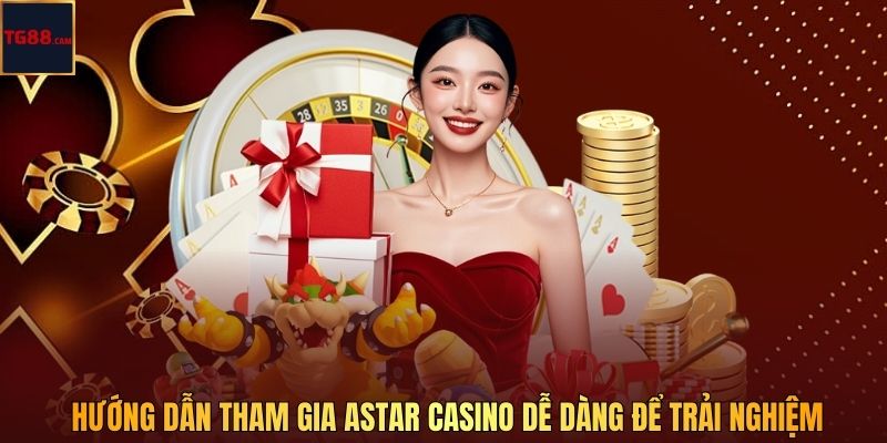 Hướng dẫn tham gia Astar Casino dễ dàng để trải nghiệm