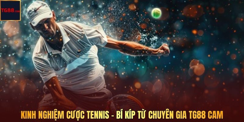 Kinh Nghiệm Cược Tennis - Bí Kíp Từ Chuyên Gia TG88 CAM
