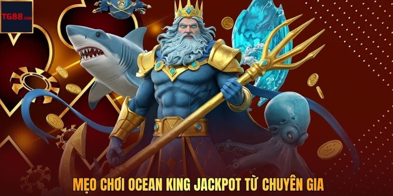 Mẹo chơi Ocean King Jackpot từ chuyên gia