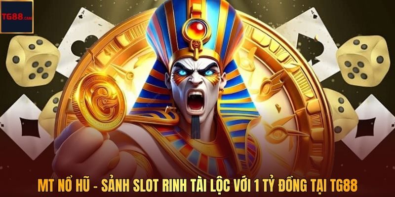 MT Nổ Hũ - Sảnh Slot Rinh Tài Lộc Với 1 Tỷ Đồng Tại TG88