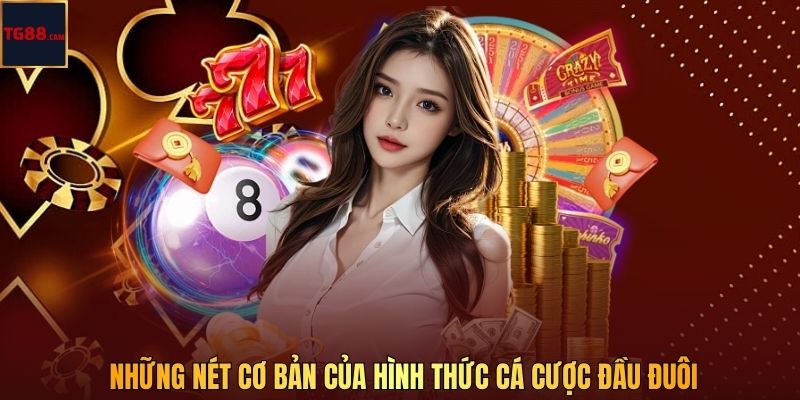 Những nét cơ bản của hình thức cá cược đầu đuôi