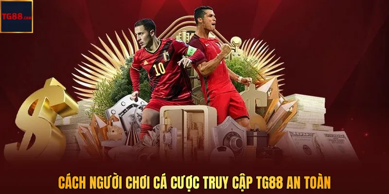 Cách người chơi cá cược truy cập TG88 an toàn